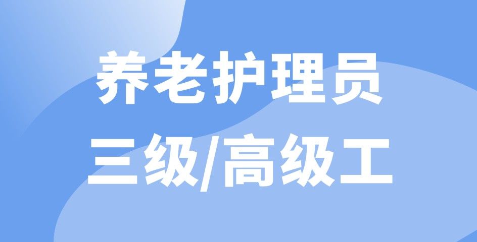 養(yǎng)老護(hù)理員 三級(jí)/高級(jí)工（線(xiàn)上精品課）