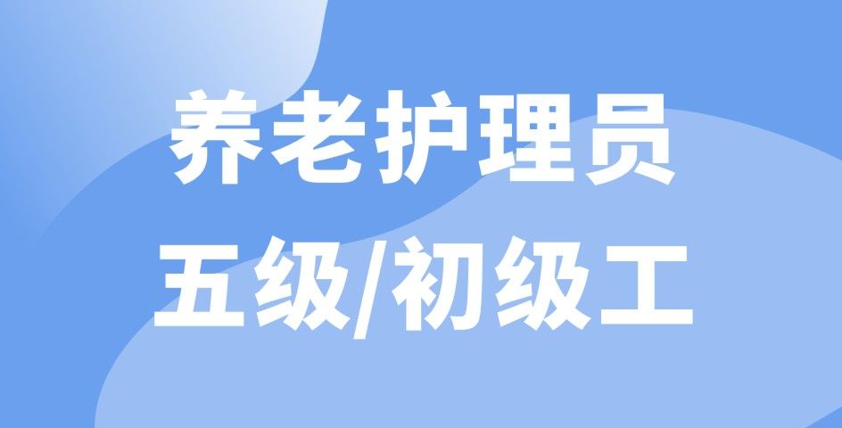 養(yǎng)老護(hù)理員五級(jí)/初級(jí)工（線上精品課）
