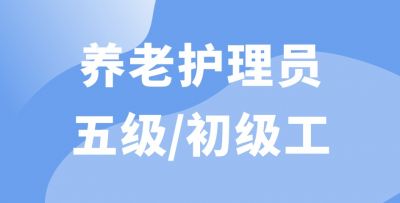 養(yǎng)老護理員五級/初級工（線上精品課）